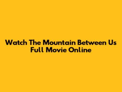 Watch The Mountain Between Us Full Movie Online