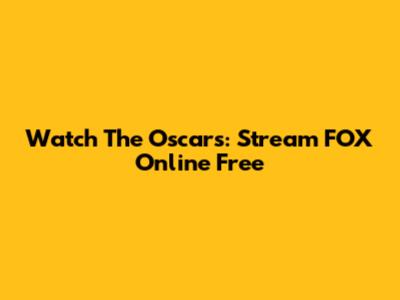 Watch The Oscars: Stream FOX Online Free