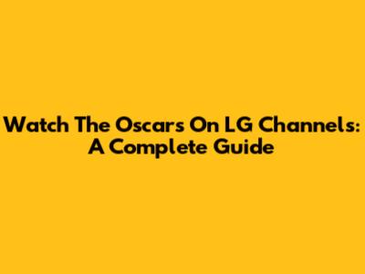 Watch The Oscars On LG Channels: A Complete Guide