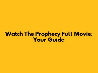 Watch The Prophecy Full Movie: Your Guide