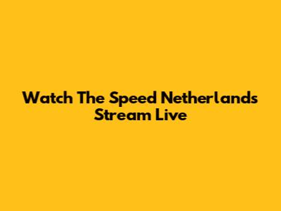 Watch The Speed Netherlands Stream Live