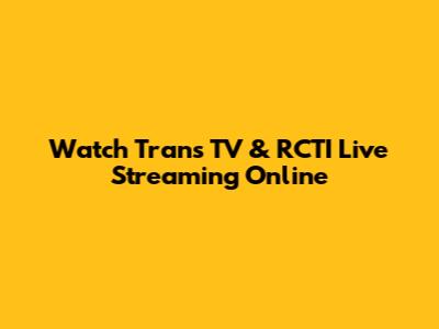 Watch Trans TV & RCTI Live Streaming Online