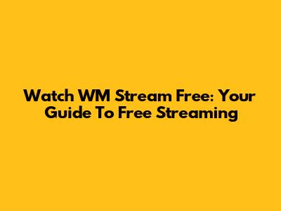 Watch WM Stream Free: Your Guide To Free Streaming