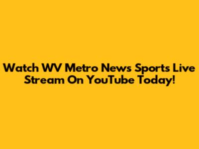 Watch WV Metro News Sports Live Stream On YouTube Today!