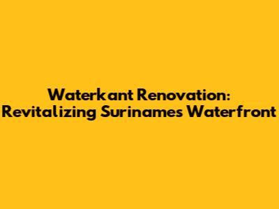 Waterkant Renovation: Revitalizing Suriname's Waterfront