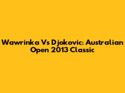 Wawrinka Vs Djokovic: Australian Open 2013 Classic