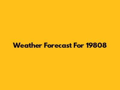 Weather Forecast For 19808