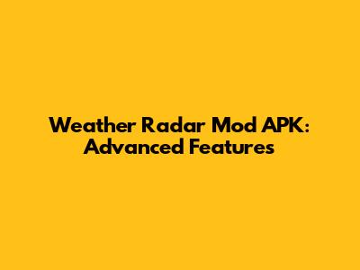 Weather Radar Mod APK: Advanced Features