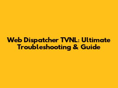Web Dispatcher TVNL: Ultimate Troubleshooting & Guide