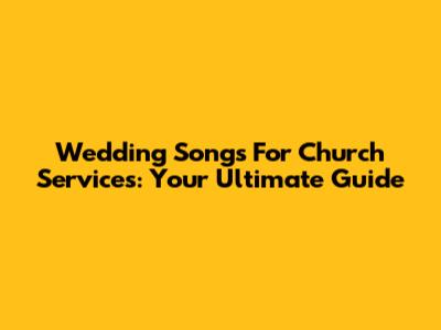 Wedding Songs For Church Services: Your Ultimate Guide