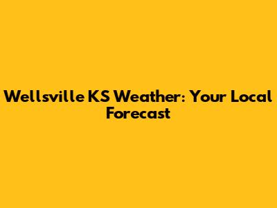 Wellsville KS Weather: Your Local Forecast