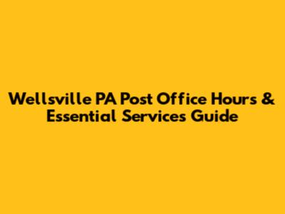 Wellsville PA Post Office Hours & Essential Services Guide