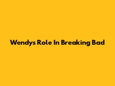 Wendy's Role In Breaking Bad