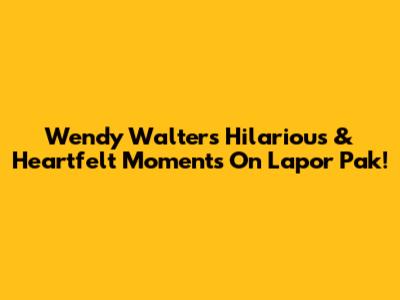 Wendy Walters' Hilarious & Heartfelt Moments On Lapor Pak!