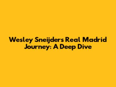 Wesley Sneijder's Real Madrid Journey: A Deep Dive