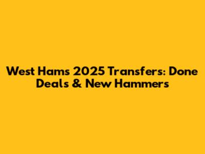 West Ham's 2025 Transfers: Done Deals & New Hammers