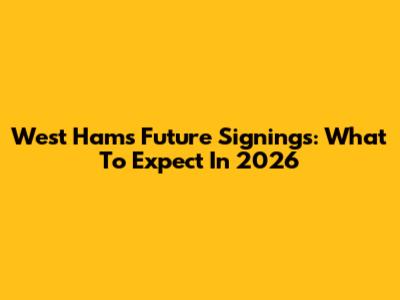 West Ham's Future Signings: What To Expect In 2026