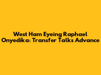 West Ham Eyeing Raphael Onyedika: Transfer Talks Advance