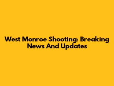 West Monroe Shooting: Breaking News And Updates