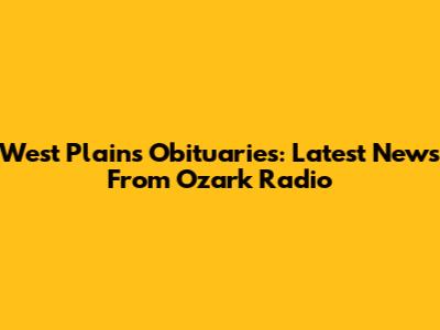 West Plains Obituaries: Latest News From Ozark Radio