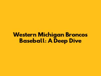 Western Michigan Broncos Baseball: A Deep Dive