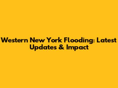 Western New York Flooding: Latest Updates & Impact