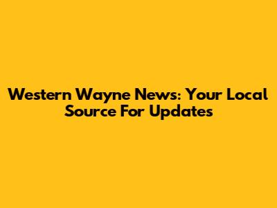 Western Wayne News: Your Local Source For Updates