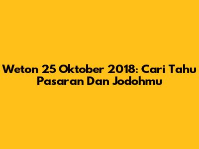 Weton 25 Oktober 2018: Cari Tahu Pasaran Dan Jodohmu
