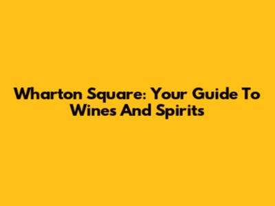 Wharton Square: Your Guide To Wines And Spirits