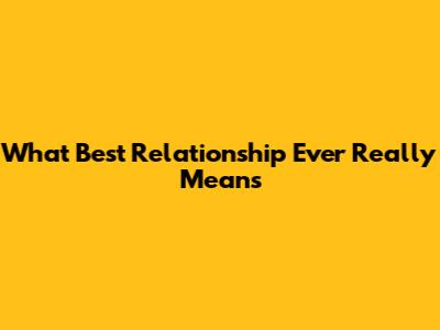 What "Best Relationship Ever" Really Means