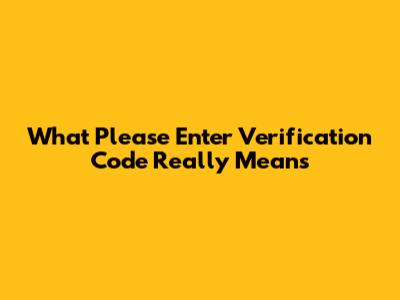 What "Please Enter Verification Code" Really Means