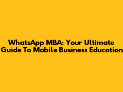 WhatsApp MBA: Your Ultimate Guide To Mobile Business Education