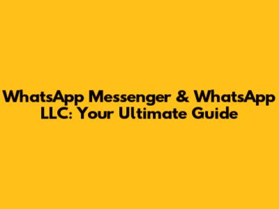 WhatsApp Messenger & WhatsApp LLC: Your Ultimate Guide