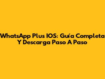 WhatsApp Plus IOS: Guía Completa Y Descarga Paso A Paso