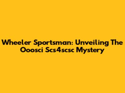 Wheeler Sportsman: Unveiling The Ooosci Scs4scsc Mystery