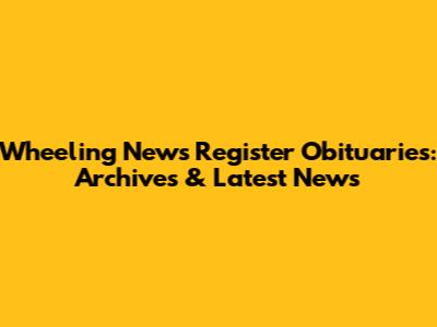 Wheeling News Register Obituaries: Archives & Latest News