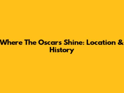 Where The Oscars Shine: Location & History