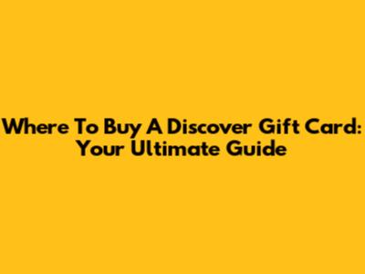Where To Buy A Discover Gift Card: Your Ultimate Guide