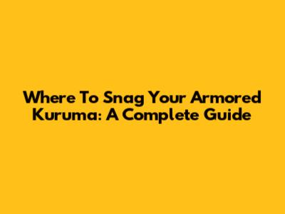 Where To Snag Your Armored Kuruma: A Complete Guide