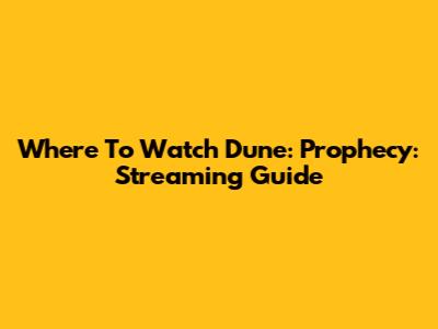 Where To Watch Dune: Prophecy: Streaming Guide