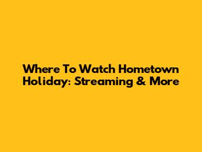 Where To Watch Hometown Holiday: Streaming & More