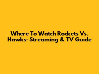 Where To Watch Rockets Vs. Hawks: Streaming & TV Guide