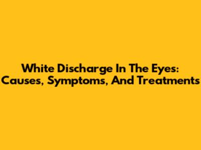 White Discharge In The Eyes: Causes, Symptoms, And Treatments