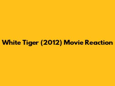 White Tiger (2012) Movie Reaction