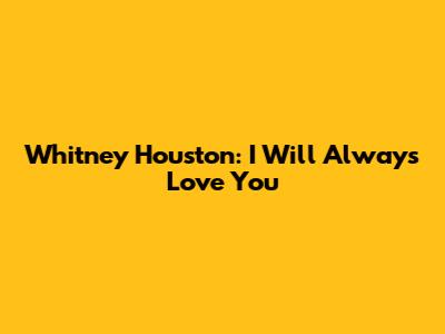 Whitney Houston: I Will Always Love You