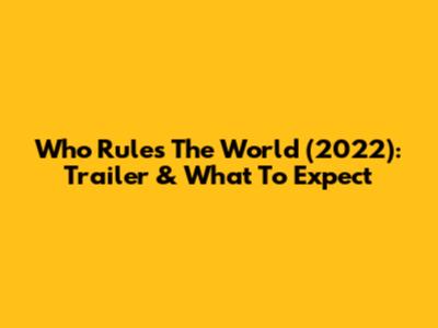 Who Rules The World (2022): Trailer & What To Expect