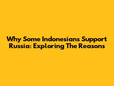 Why Some Indonesians Support Russia: Exploring The Reasons