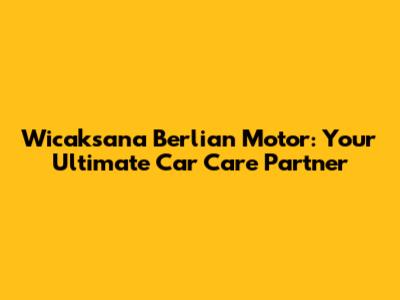 Wicaksana Berlian Motor: Your Ultimate Car Care Partner