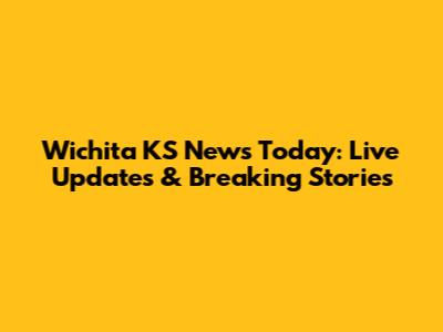 Wichita KS News Today: Live Updates & Breaking Stories