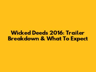 Wicked Deeds 2016: Trailer Breakdown & What To Expect